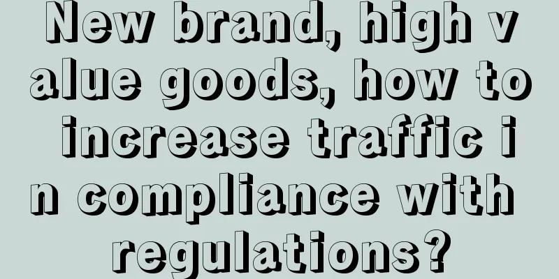 New brand, high value goods, how to increase traffic in compliance with regulations?