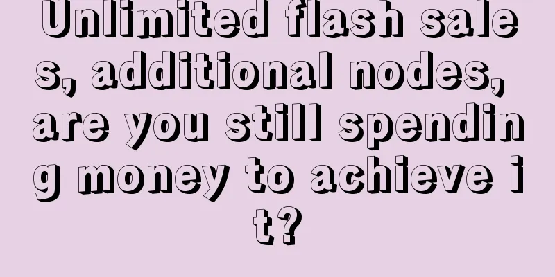 Unlimited flash sales, additional nodes, are you still spending money to achieve it?