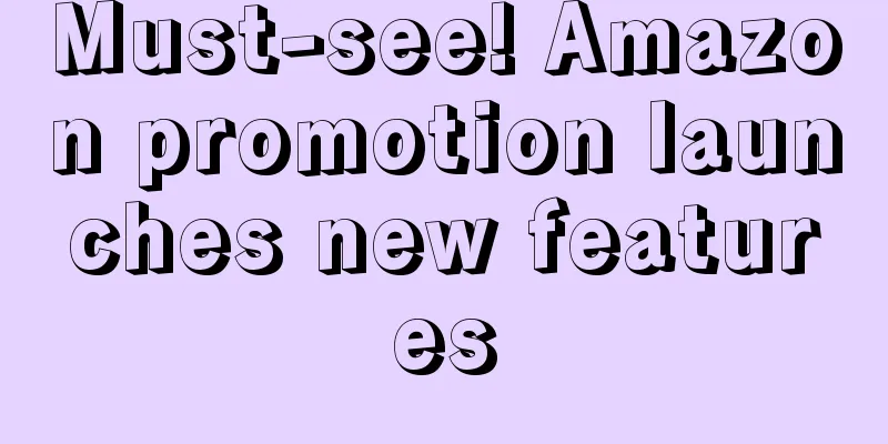 Must-see! Amazon promotion launches new features