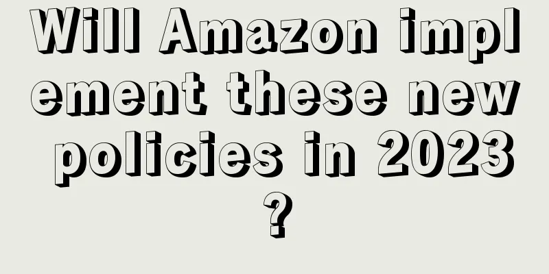 Will Amazon implement these new policies in 2023?