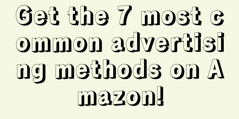 Get the 7 most common advertising methods on Amazon!