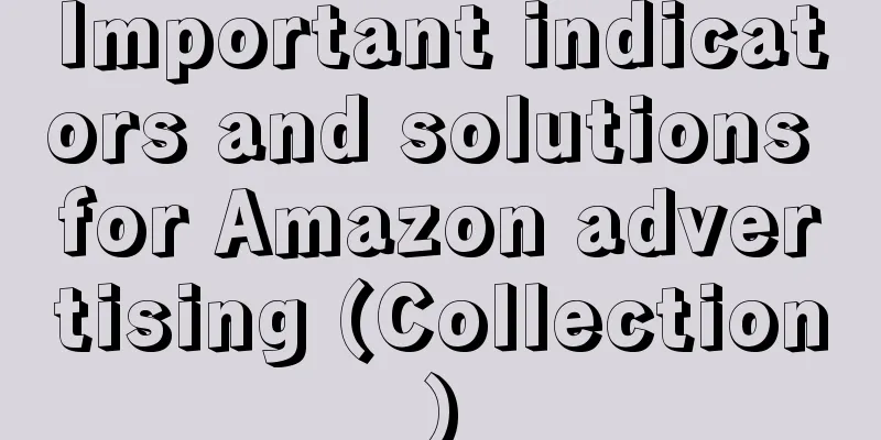 Important indicators and solutions for Amazon advertising (Collection)