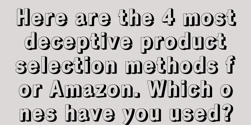 Here are the 4 most deceptive product selection methods for Amazon. Which ones have you used?