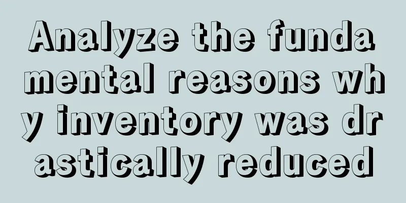 Analyze the fundamental reasons why inventory was drastically reduced