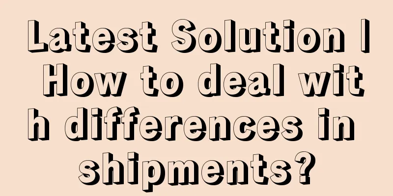 Latest Solution | How to deal with differences in shipments?