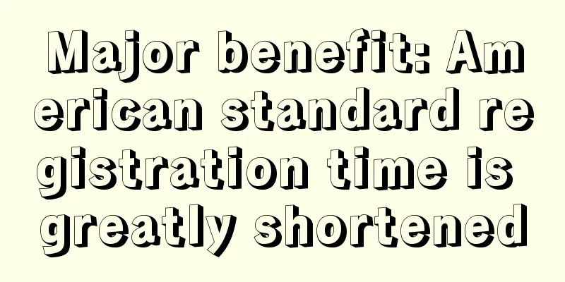 Major benefit: American standard registration time is greatly shortened