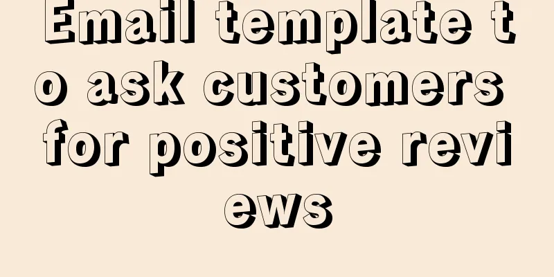 Email template to ask customers for positive reviews