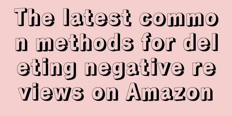 The latest common methods for deleting negative reviews on Amazon