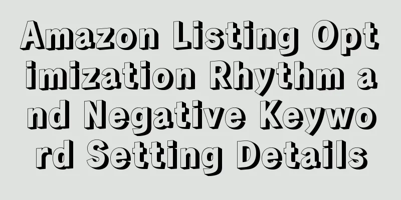 Amazon Listing Optimization Rhythm and Negative Keyword Setting Details