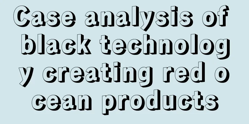 Case analysis of black technology creating red ocean products