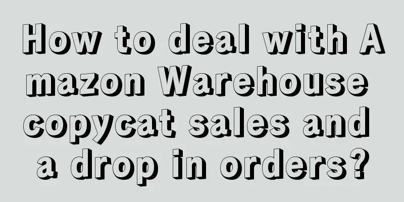 How to deal with Amazon Warehouse copycat sales and a drop in orders?