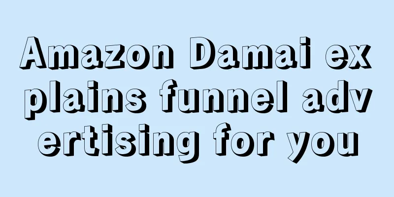 Amazon Damai explains funnel advertising for you