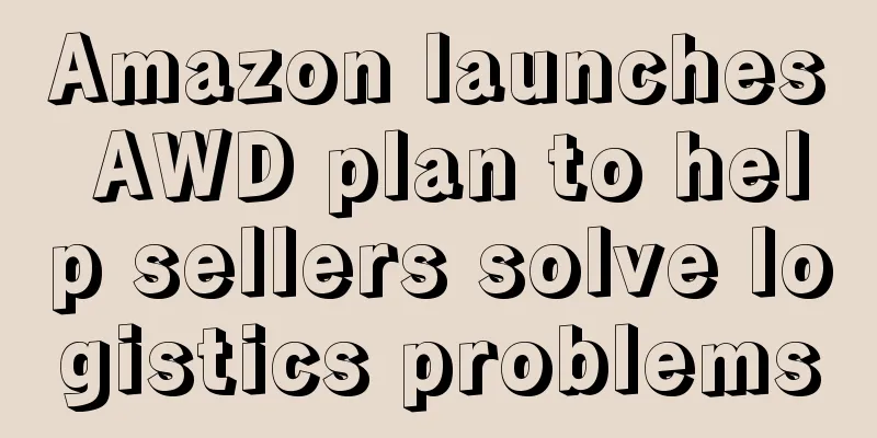 Amazon launches AWD plan to help sellers solve logistics problems