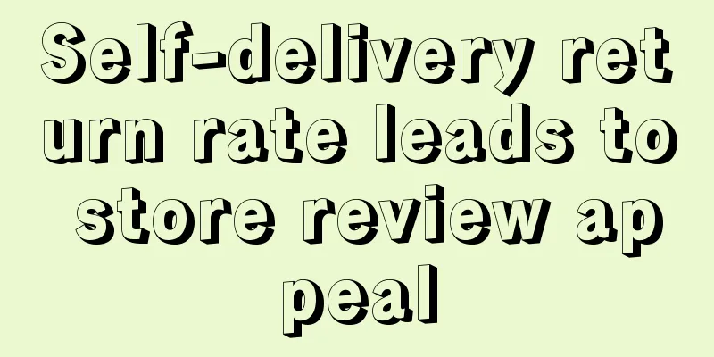Self-delivery return rate leads to store review appeal
