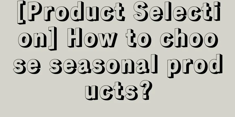 [Product Selection] How to choose seasonal products?