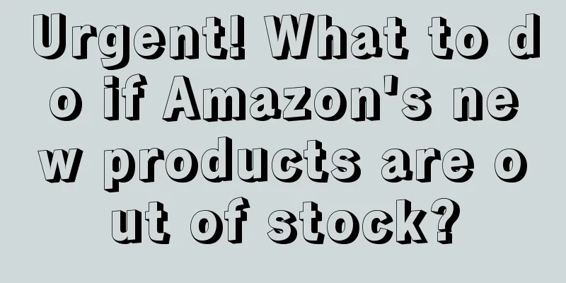 Urgent! What to do if Amazon's new products are out of stock?