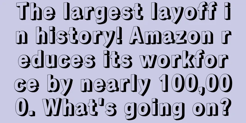 The largest layoff in history! Amazon reduces its workforce by nearly 100,000. What's going on?