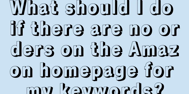 What should I do if there are no orders on the Amazon homepage for my keywords?