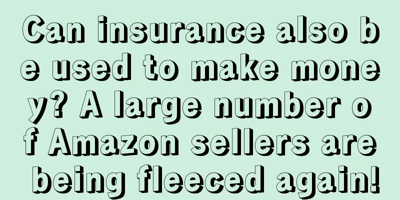 Can insurance also be used to make money? A large number of Amazon sellers are being fleeced again!