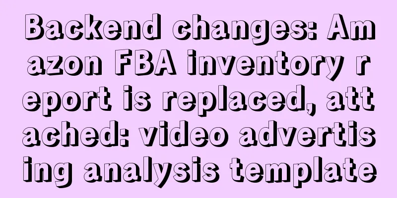 Backend changes: Amazon FBA inventory report is replaced, attached: video advertising analysis template